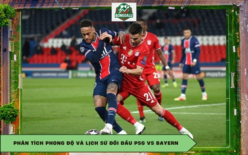 Phân tích phong độ và lịch sử đối đầu PSG vs Bayern