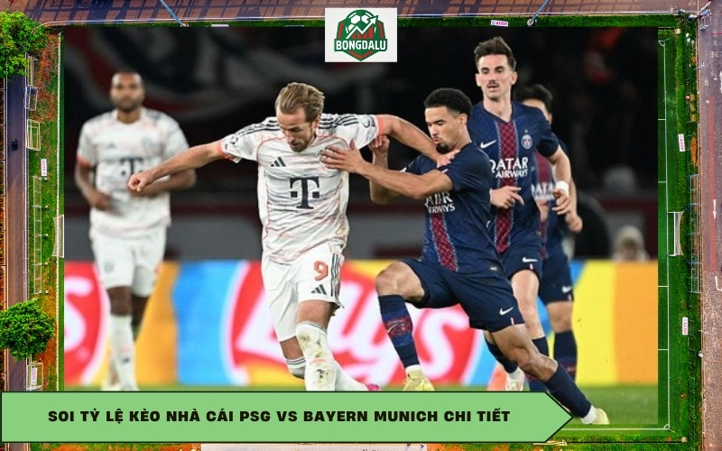 Soi tỷ lệ kèo nhà cái PSG vs Bayern Munich chi tiết