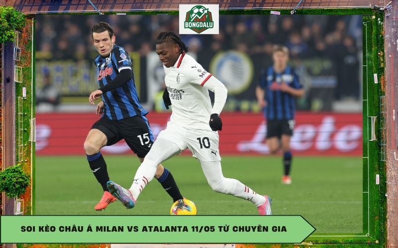 Soi kèo châu Á Milan vs Atalanta 11/05 từ chuyên gia